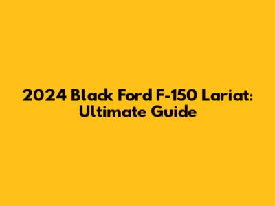 2024 Black Ford F-150 Lariat: Ultimate Guide