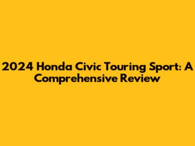 2024 Honda Civic Touring Sport: A Comprehensive Review