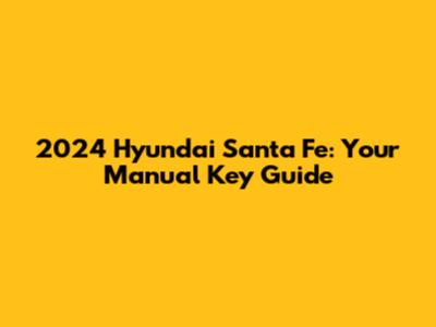 2024 Hyundai Santa Fe: Your Manual Key Guide