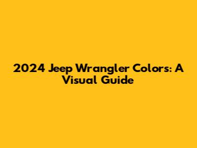 2024 Jeep Wrangler Colors: A Visual Guide