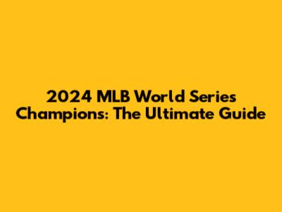 2024 MLB World Series Champions: The Ultimate Guide