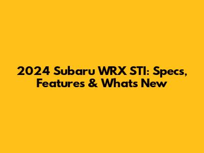 2024 Subaru WRX STI: Specs, Features & What's New