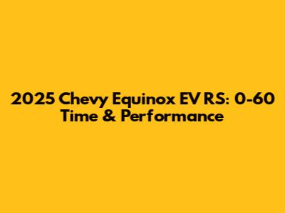 2025 Chevy Equinox EV RS: 0-60 Time & Performance