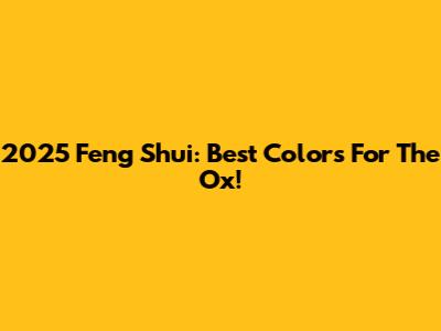 2025 Feng Shui: Best Colors For The Ox!