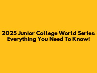 2025 Junior College World Series: Everything You Need To Know!
