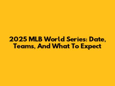 2025 MLB World Series: Date, Teams, And What To Expect