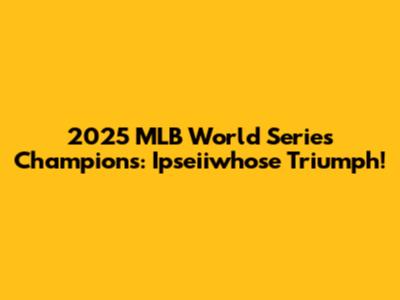 2025 MLB World Series Champions: Ipseiiwhose Triumph!