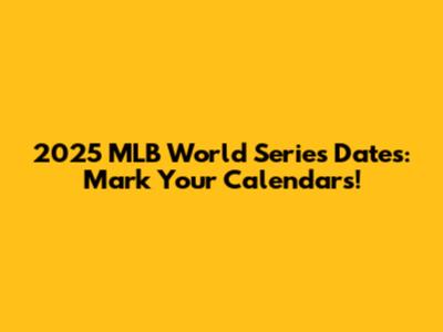 2025 MLB World Series Dates: Mark Your Calendars!