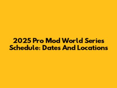 2025 Pro Mod World Series Schedule: Dates And Locations