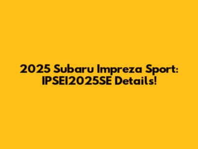 2025 Subaru Impreza Sport: IPSEI2025SE Details!