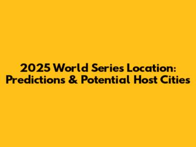 2025 World Series Location: Predictions & Potential Host Cities