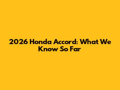 2026 Honda Accord: What We Know So Far