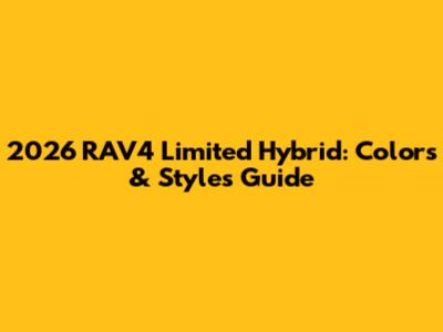 2026 RAV4 Limited Hybrid: Colors & Styles Guide