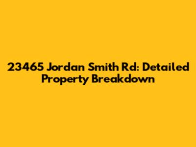 23465 Jordan Smith Rd: Detailed Property Breakdown
