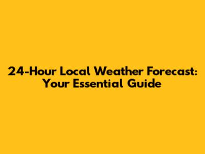 24-Hour Local Weather Forecast: Your Essential Guide