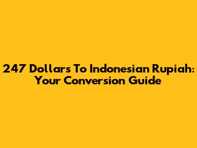 247 Dollars To Indonesian Rupiah: Your Conversion Guide