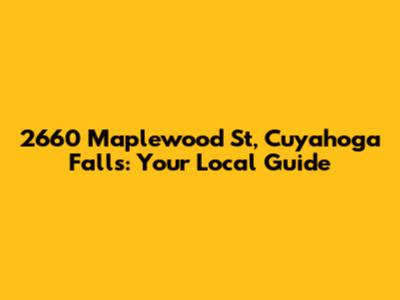 2660 Maplewood St, Cuyahoga Falls: Your Local Guide