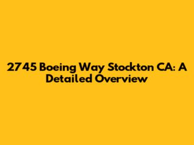 2745 Boeing Way Stockton CA: A Detailed Overview