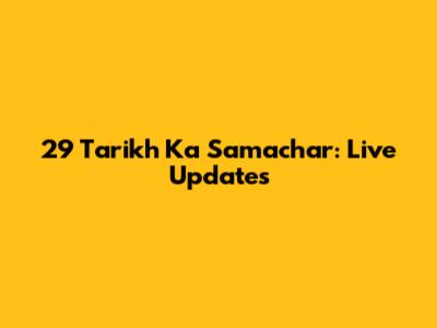 29 Tarikh Ka Samachar: Live Updates