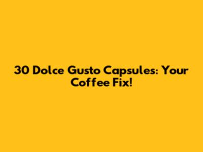 30 Dolce Gusto Capsules: Your Coffee Fix!