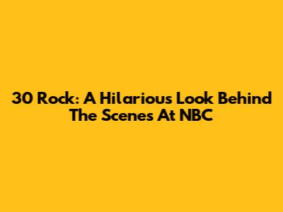 30 Rock: A Hilarious Look Behind The Scenes At NBC