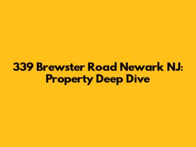 339 Brewster Road Newark NJ: Property Deep Dive