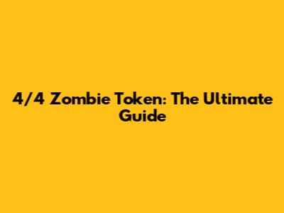 4/4 Zombie Token: The Ultimate Guide