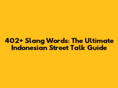 402+ Slang Words: The Ultimate Indonesian Street Talk Guide