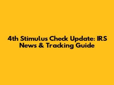 4th Stimulus Check Update: IRS News & Tracking Guide