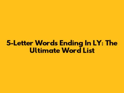 5-Letter Words Ending In LY: The Ultimate Word List