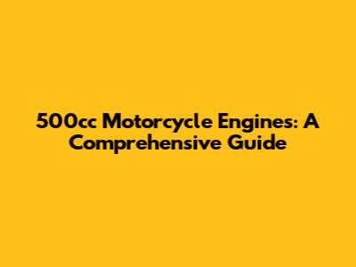 500cc Motorcycle Engines: A Comprehensive Guide