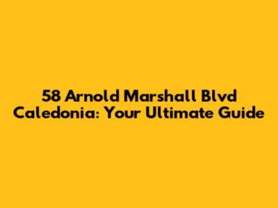 58 Arnold Marshall Blvd Caledonia: Your Ultimate Guide