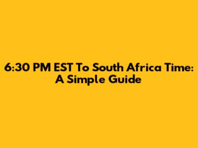 6:30 PM EST To South Africa Time: A Simple Guide