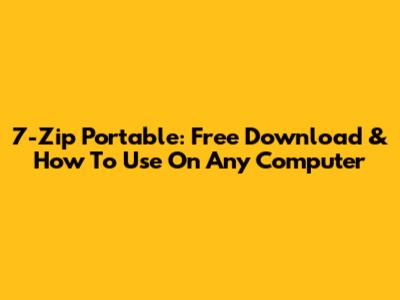 7-Zip Portable: Free Download & How To Use On Any Computer