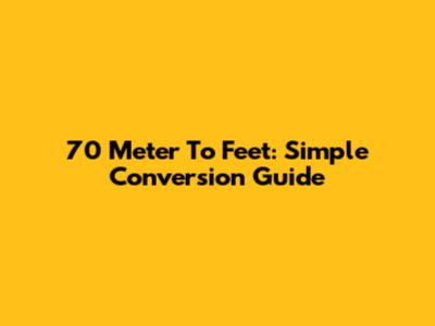 70 Meter To Feet: Simple Conversion Guide