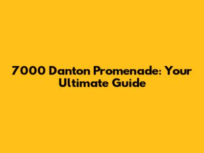7000 Danton Promenade: Your Ultimate Guide
