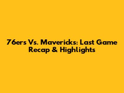 76ers Vs. Mavericks: Last Game Recap & Highlights