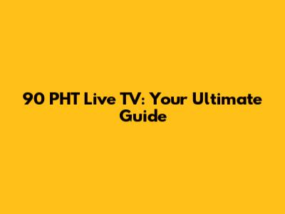 90 PHT Live TV: Your Ultimate Guide