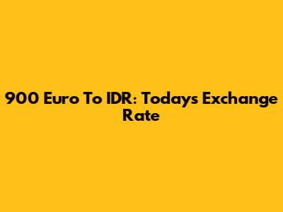 900 Euro To IDR: Today's Exchange Rate