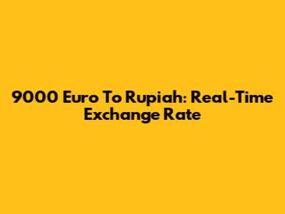 9000 Euro To Rupiah: Real-Time Exchange Rate
