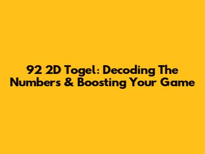 92 2D Togel: Decoding The Numbers & Boosting Your Game