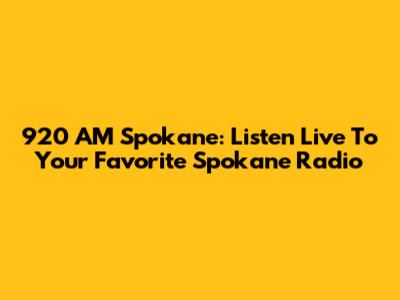 920 AM Spokane: Listen Live To Your Favorite Spokane Radio