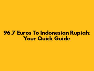 96.7 Euros To Indonesian Rupiah: Your Quick Guide