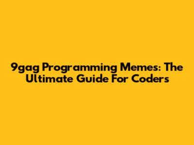 9gag Programming Memes: The Ultimate Guide For Coders