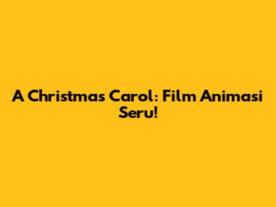 A Christmas Carol: Film Animasi Seru!