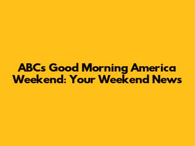 ABC's Good Morning America Weekend: Your Weekend News