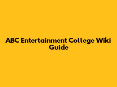 ABC Entertainment College Wiki Guide