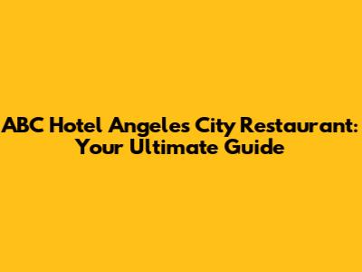 ABC Hotel Angeles City Restaurant: Your Ultimate Guide