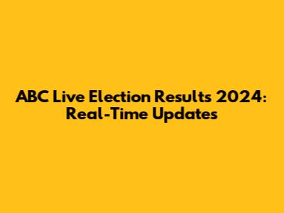 ABC Live Election Results 2024: Real-Time Updates