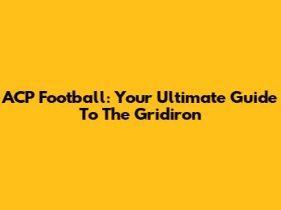 ACP Football: Your Ultimate Guide To The Gridiron